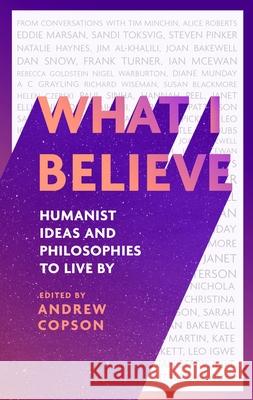 What I Believe: Humanist ideas and philosophies to live by Andrew Copson 9780349438429 Little, Brown Book Group - książka