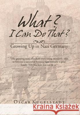 What? I Can Do That?: Growing Up in Nazi Germany Kugelstadt, Oscar 9781469183909 Xlibris Corporation - książka