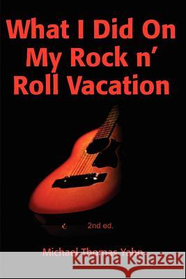 What I Did on My Rock N' Roll Vacation Michael Yahn 9780595208807 Writers Club Press - książka