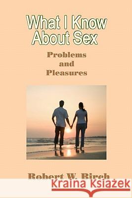 What I Know About Sex: Problems and Pleasures Birch, Robert W. 9781451528626 Createspace - książka