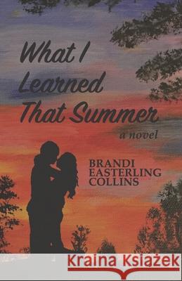 What I Learned That Summer Brandi Easterling Collins 9781732228948 Luminesce Publishing - książka