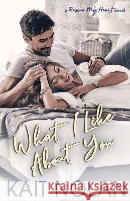 What I Like About You Kait Nolan 9781648350207 Take the Leap Publishing - książka