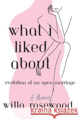 What I Liked About: Evolution of an Open Marriage Willa Rosewood 9798327014275 Independently Published - książka