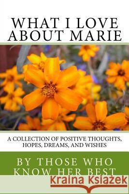 What I Love About Marie: A collection of positive thoughts, hopes, dreams, and wishes Larsen, Dee 9781523349838 Createspace Independent Publishing Platform - książka