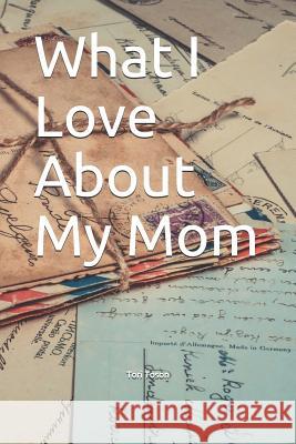 What I Love about My Mom Tori Toson 9781795413688 Independently Published - książka