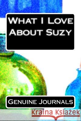 What I Love About Suzy: A collection of positive thoughts, hopes, dreams, and wishes. Journals, Genuine 9781502967985 Createspace - książka