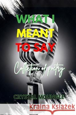 What I Meant to Say Crystal Moungle 9780578380797 Crystal Symone/ Self Published - książka