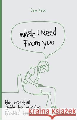 What I Need From You: the essential guide to reaching troubled teens Sam Ross 9781728812144 Independently Published - książka