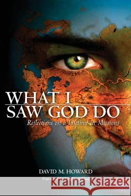 What I Saw God Do: Reflections on a Lifetime in Missions David M. Howard 9781479180387 Createspace - książka
