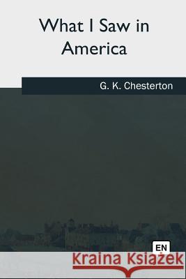 What I Saw in America G. K. Chesterton 9781985031746 Createspace Independent Publishing Platform - książka