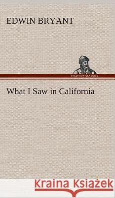 What I Saw in California Professor of Hinduism Edwin Bryant (Rutgers the State University of New Jersey) 9783849520687 Tredition Classics - książka