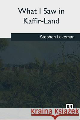 What I Saw in Kaffir-Land Stephen Lakeman 9781985032477 Createspace Independent Publishing Platform - książka