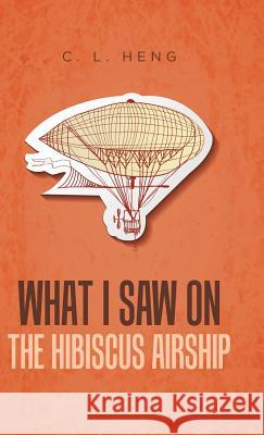 What I Saw on the Hibiscus Airship C L Heng 9781543740561 Partridge Singapore - książka