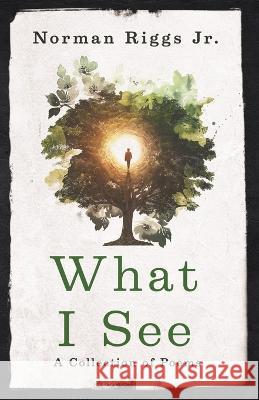What I See: A Collection of Poems Norman Riggs, Jr   9798370599637 Independently Published - książka