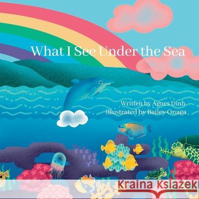 What I See Under the Sea Bailey Onaga Agnes Dinh  9798392955626 Independently Published - książka