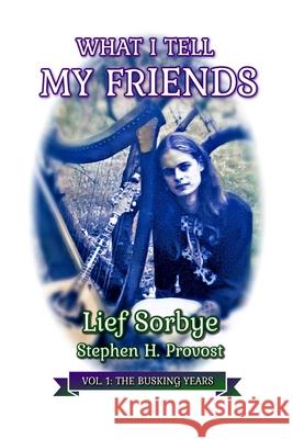 What I Tell My Friends, Vol. 1: The Busking Years Stephen H. Provost Robert Berry Sharon Marie Provost 9781949971736 Dragon Crown Books - książka