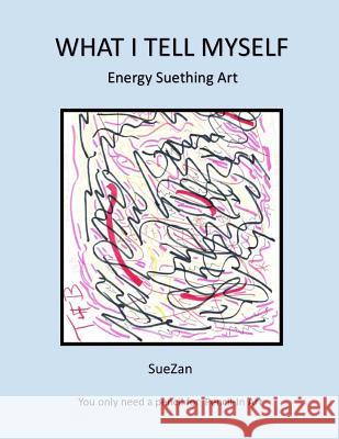 What I Tell Myself: Energy Suething Art Suezan Wolf 9781532966668 Createspace Independent Publishing Platform - książka