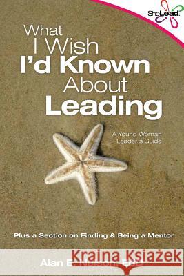 What I Wish I'd Known About Leading: A Young Woman Leader's Guide Nelson Edd, Alan E. 9781503286801 Createspace - książka