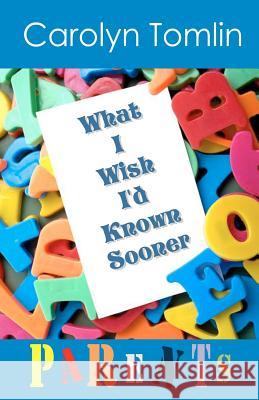 What I Wish I'd Known Sooner: Parents Carolyn Tomlin 9781468100259 Createspace - książka