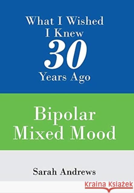 What I Wished I Knew 30 Years Ago: Bipolar Mixed Mood Sarah Andrews 9781543496185 Xlibris Nz - książka