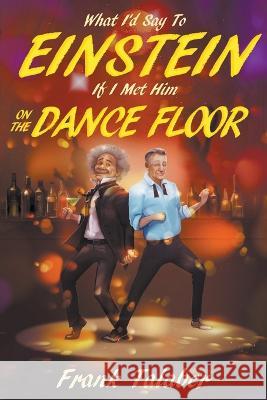What I'd Say To Einstein If I Met Him On The Dance Floor Frank Talaber   9781777526993 Frank Talaber - książka