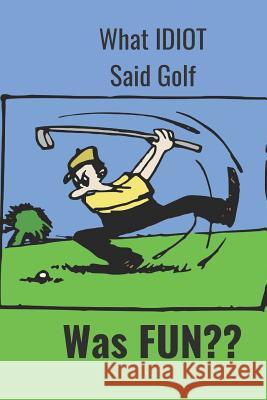 What Idiot Said Golf: Was Fun Hidden Valley Press 9781096993612 Independently Published - książka