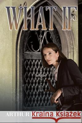 What If Arthur Richter 9781503599598 Xlibris Corporation - książka