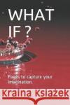 What If ?: Pages to capture your imagination. Mindprep Publishing 9781670368782 Independently Published