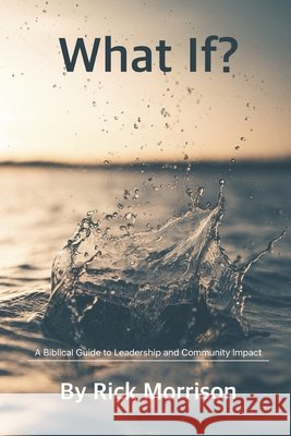 What If?: A Biblical Guide to Leadership and Community Impact Krause, Robert, Morrison, Rick 9798666618943 Independently Published - książka