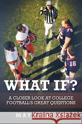 What If?: A closer look at college football's great questions Brown, Matt 9780692878569 Matt Brown - książka