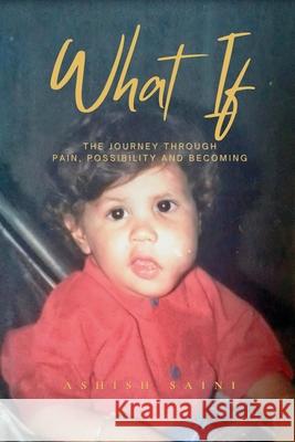 What If: A Journey Through Pain, Possibility and Becoming Ashish Santosh Kumar Saini 9781069666635 Ashish Saini - książka