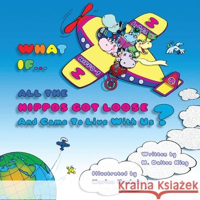 WHAT IF... ALL THE HIPPOS GOT LOOSE And Came To Live With Us? M. Dalton King Marina Kushnir 9781737125006 Mkbooks - książka