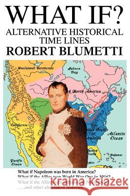 What If?: Alternative Historical Time Lines Blumetti, Robert 9780595301393 iUniverse - książka