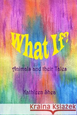 What If?: Animals and their Tales Shea, Kathleen 9781481090902 Createspace - książka