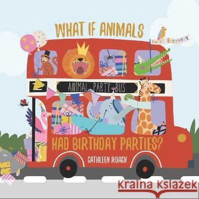 What If Animals Had Birthday Parties? Roach, Cathleen 9798280190115 Independently Published - książka