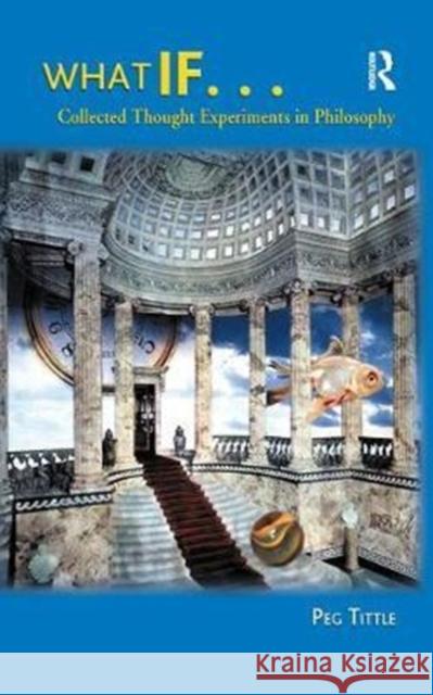 What If...: Collected Thought Experiments in Philosophy Peg Tittle 9781138457454 Routledge - książka