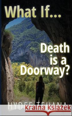 What If...: Death is a Doorway? Hydee Tehana 9781735583617 Hydee Tehana - książka
