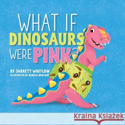 What if Dinosaurs were Pink? Jarrett Whitlow 9780990813644 Warren Publishing, Inc - książka