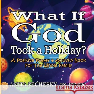 What If God Took A Holiday?: A Positive Prayer & Activity Book For The Whole Family Anita Sechesky 9781988867595 Lwl Publishing House - książka