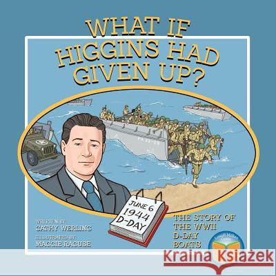 What If Higgins Had Given Up?: The Story of the WWII D-Day Boats Cathy Werling Maggie Raguse 9780998826646 Lowell Milken Center for Unsung Heroes - książka