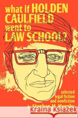 What If Holden Caulfield Went to Law School? Stephen M. Murphy 9780615140964 Lawyerswriting - książka