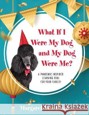 What If I Were My Dog and My Dog Were Me? A Pandemic Inspired Learning Tool for Your Family! Margaret Van Fleet 9781977237453 Outskirts Press - książka