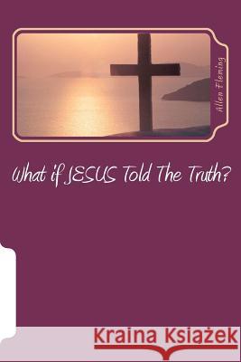 What if JESUS Told The Truth? Fleming, Allen W. 9781466453920 Createspace - książka