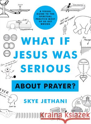 What If Jesus Was Serious ... about Prayer?: A Visual Guide to the Spiritual Practice Most of Us Get Wrong Skye Jethani 9780802424167 Moody Publishers - książka