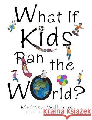 What If Kids Ran the World? Melissa Williams Christine Fouty 9780990680505 Doode Press - książka