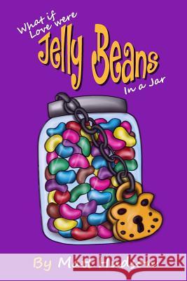 What if Love were Jelly Beans in a Jar?: Perhaps, The Root Cause of Chronic Dis-ease Hudson, Edward Matthew 9781984258847 Createspace Independent Publishing Platform - książka