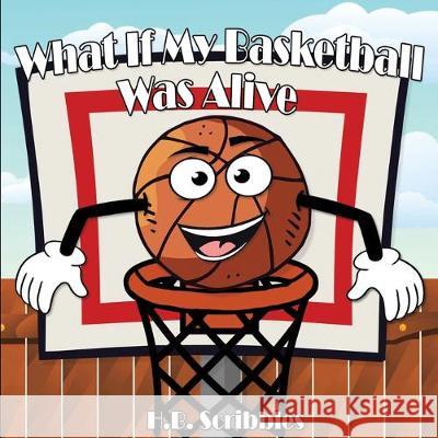 What If My Basketball Was Alive? H. B. Scribbles 9781989600078 Bookaholic Publishing - książka