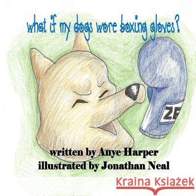 What If My Dogs Wore Boxing Gloves Anye Harper Jonathan Neal 9781519215857 Createspace - książka