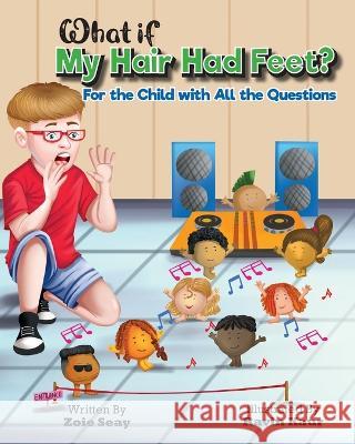 What If My Hair Had Feet?: For the Child with All the Questions Zoie Seay, Ravin Kaur 9781737958321 Moose Express, LLC - książka