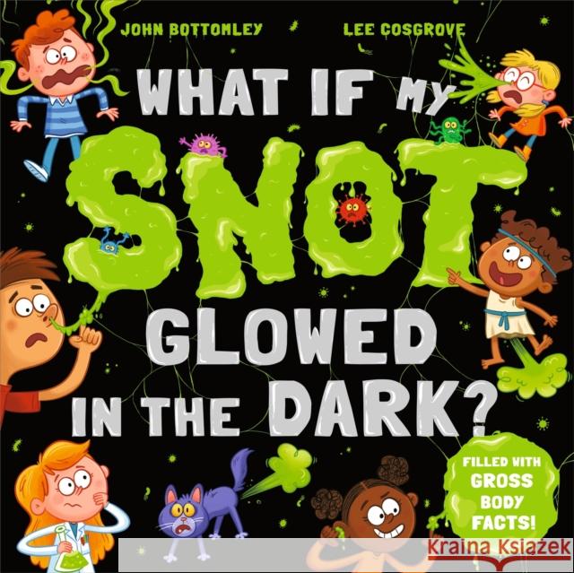 What If My Snot Glowed in the Dark? John Bottomley 9781444974942 Hachette Children's Group - książka